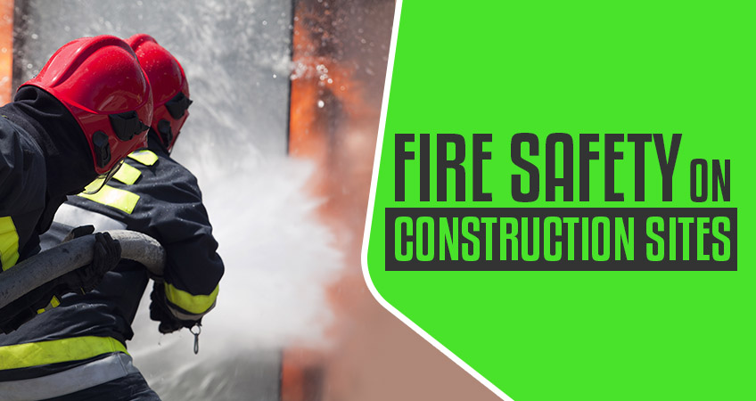 How to Deal with Fire Hazards at a Construction Site?