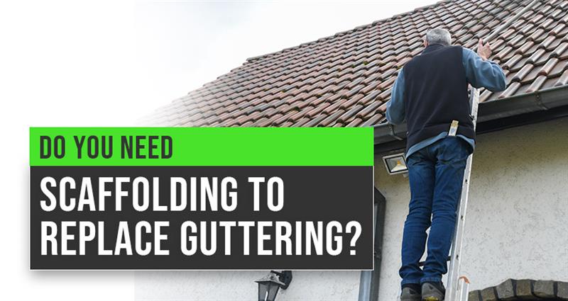 Do you need scaffolding to replace guttering?